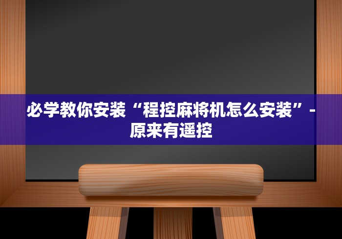 2分钟玩家科普”麻将机免装控牌器折叠”(有挂分享)详细教程(已更新) 2分钟玩家科普”麻将机免装控牌器折叠”(有挂分享)详细教程(已更新)