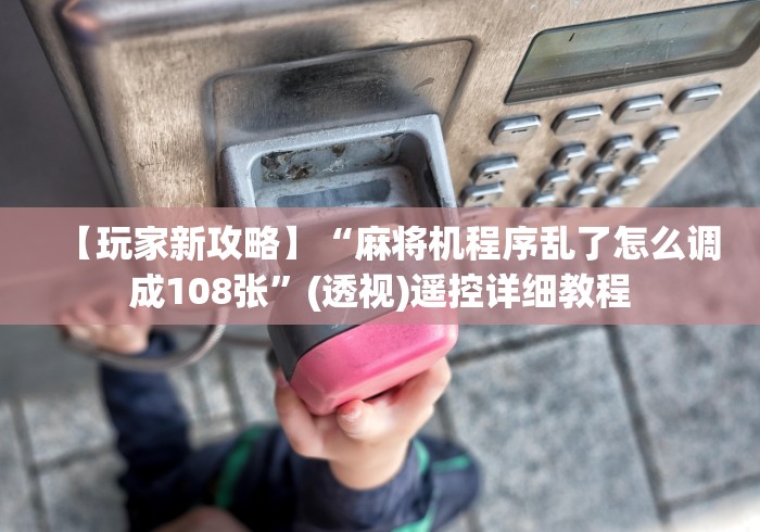 实测辅助“普通自动麻将机有遥控器吗”（原来真的有挂！详细遥控方法）知乎