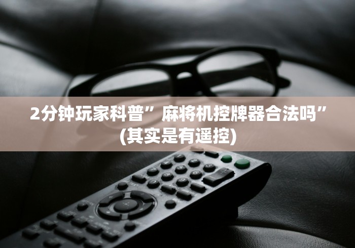 2分钟玩家科普”麻将机控牌器合法吗”(其实是有遥控)