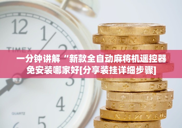 一分钟讲解“新款全自动麻将机遥控器免安装哪家好[分享装挂详细步骤]