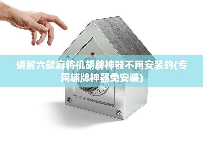 讲解六款麻将机胡牌神器不用安装的(专用辅牌神器免安装) 讲解六款麻将机胡牌神器不用安装的(专用辅牌神器免安装)