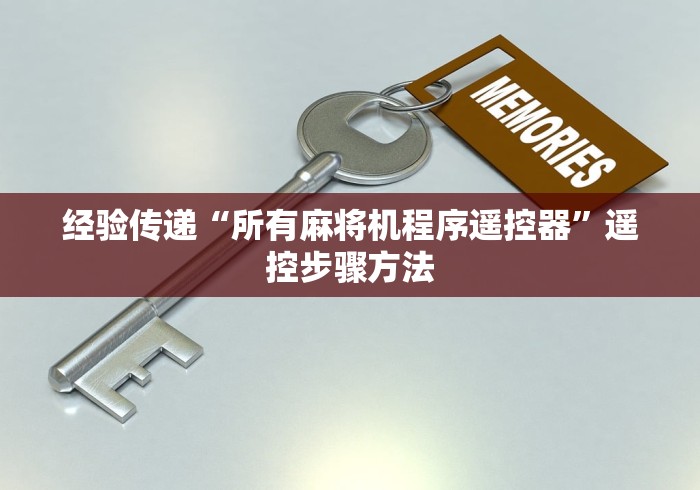 玩家最新攻略“麻将机免安装控牌器”-揭秘遥控教程分享