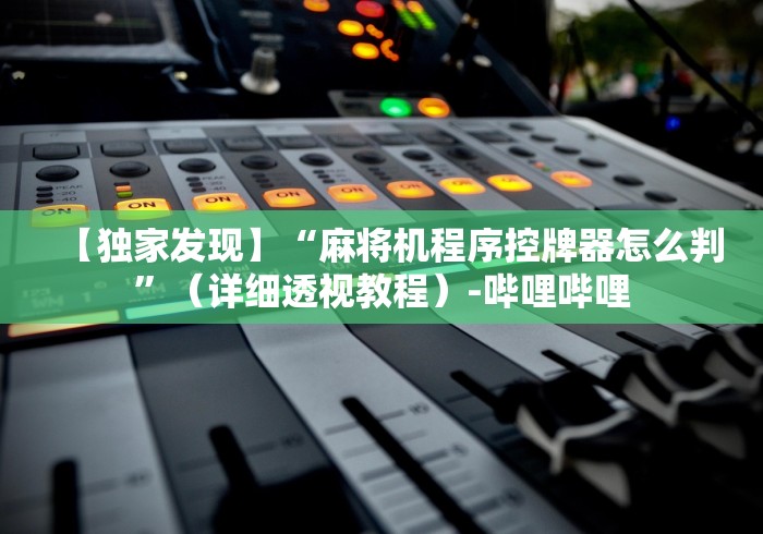 今日重磅消息“麻将机手机控牌神器怎么用”原来可以遥控