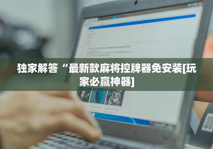 独家解答“最新款麻将控牌器免安装[玩家必赢神器]