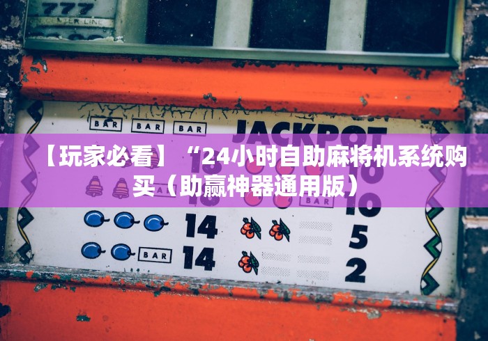 【玩家必看】“24小时自助麻将机系统购买（助赢神器通用版）