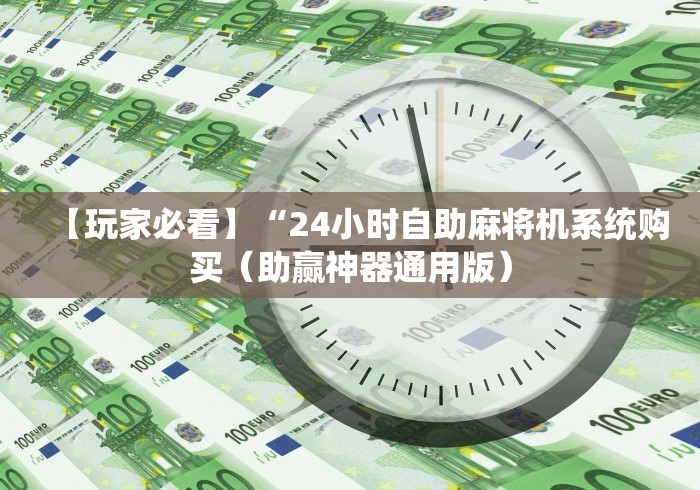 【玩家必看】“24小时自助麻将机系统购买（助赢神器通用版）