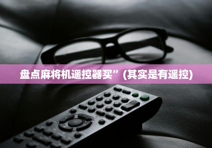 盘点麻将机遥控器买”(其实是有遥控)
