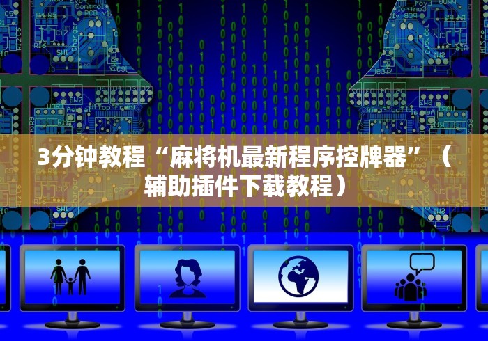 3分钟教程“麻将机最新程序控牌器”(辅助插件下载教程) 3分钟教程“麻将机最新程序控牌器”(辅助插件下载教程)