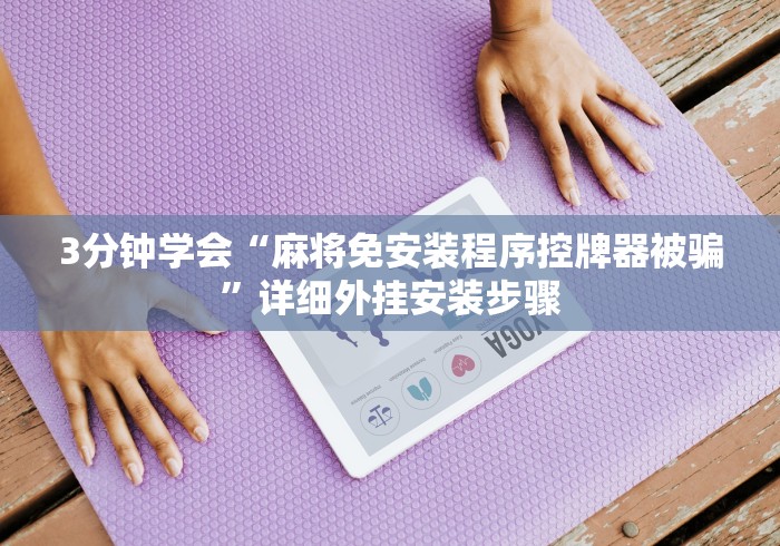 3分钟学会“麻将免安装程序控牌器被骗”详细外挂安装步骤 3分钟学会“麻将免安装程序控牌器被骗”详细外挂安装步骤