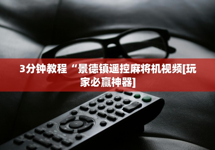 3分钟教程“景德镇遥控麻将机视频[玩家必赢神器]