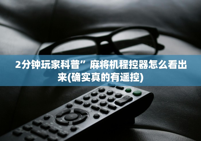 2分钟玩家科普”麻将机程控器怎么看出来(确实真的有遥控) 2分钟玩家科普”麻将机程控器怎么看出来(确实真的有遥控)