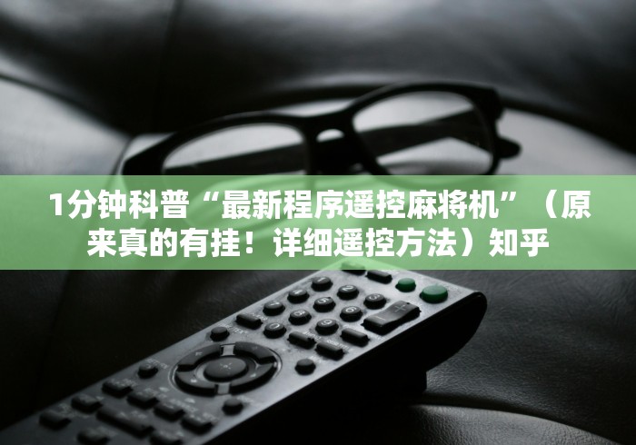 1分钟科普“最新程序遥控麻将机”(原来真的有挂!详细遥控方法)知乎 1分钟科普“最新程序遥控麻将机”(原来真的有挂!详细遥控方法)知乎