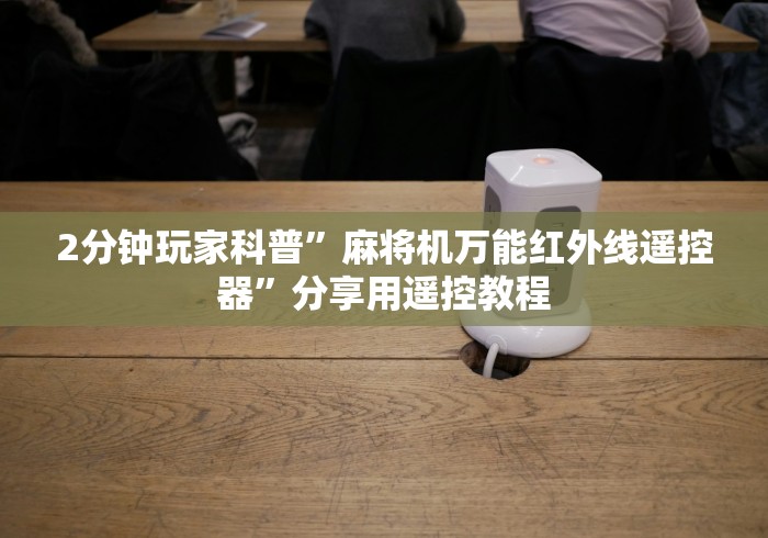 2分钟玩家科普”麻将机万能红外线遥控器”分享用遥控教程 2分钟玩家科普”麻将机万能红外线遥控器”分享用遥控教程