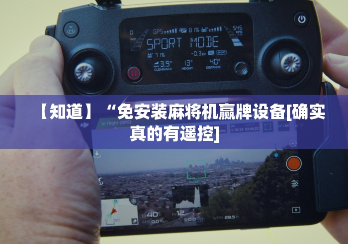 【知道】“免安装麻将机赢牌设备[确实真的有遥控]