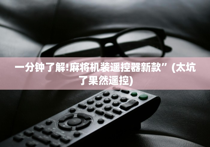 一分钟了解!麻将机装遥控器新款”(太坑了果然遥控)