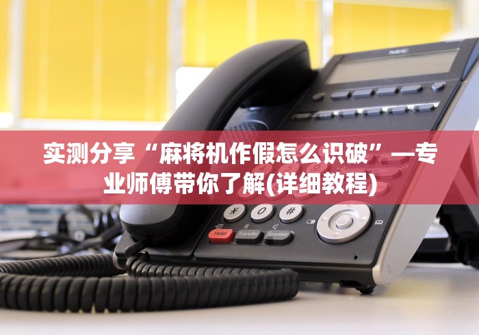 实测分享“麻将机作假怎么识破”—专业师傅带你了解(详细教程)