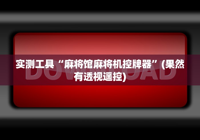 实测工具“麻将馆麻将机控牌器”(果然有透视遥控)