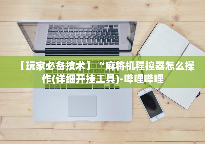 【玩家必备技术】“麻将机程控器怎么操作(详细开挂工具)-哔哩哔哩 【玩家必备技术】“麻将机程控器怎么操作(详细开挂工具)-哔哩哔哩