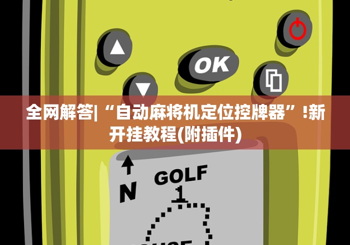 全网解答|“自动麻将机定位控牌器”!新开挂教程(附插件)