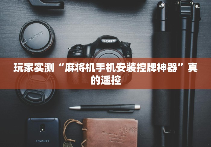 玩家实测“麻将机手机安装控牌神器”真的遥控 玩家实测“麻将机手机安装控牌神器”真的遥控