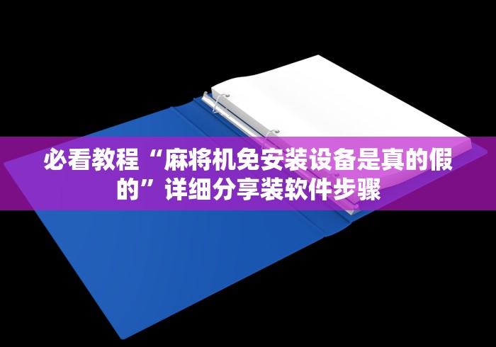 必看教程“麻将机免安装设备是真的假的”详细分享装软件步骤
