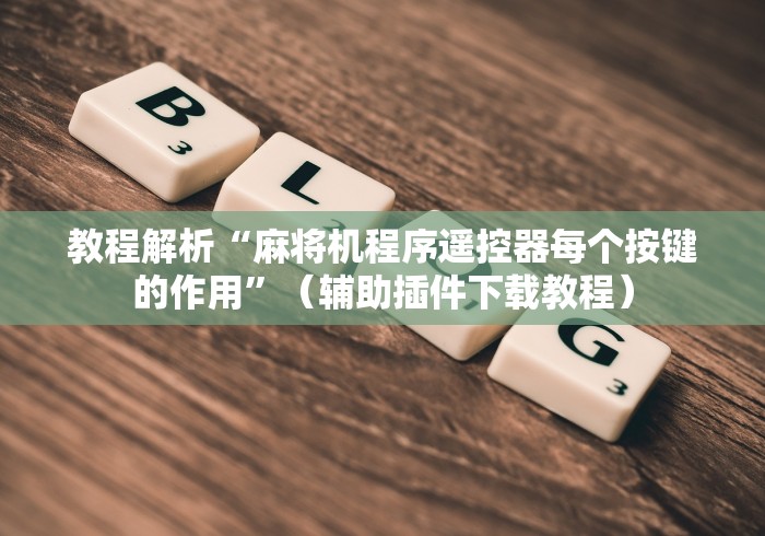 教程解析“麻将机程序遥控器每个按键的作用”(辅助插件下载教程) 教程解析“麻将机程序遥控器每个按键的作用”(辅助插件下载教程)