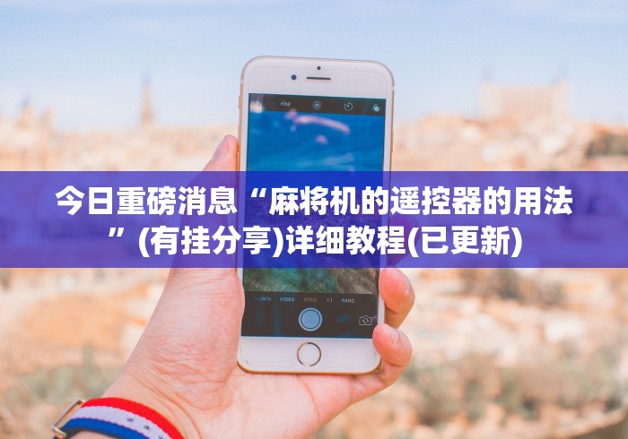 今日重磅消息“麻将机的遥控器的用法”(有挂分享)详细教程(已更新)