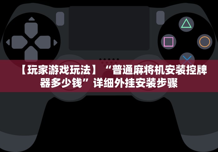 【玩家游戏玩法】“普通麻将机安装控牌器多少钱”详细外挂安装步骤