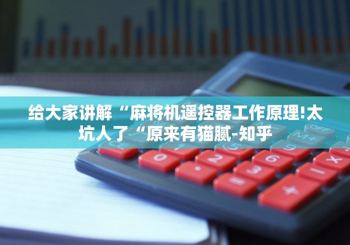 给大家讲解“麻将机遥控器工作原理!太坑人了“原来有猫腻-知乎