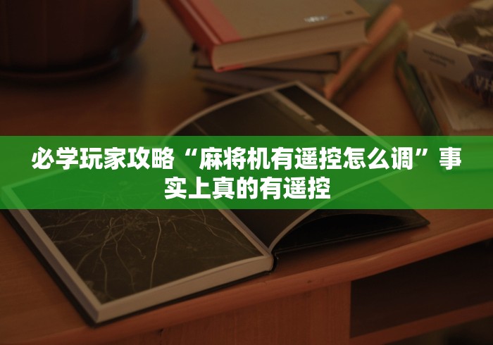 必学玩家攻略“麻将机有遥控怎么调”事实上真的有遥控 必学玩家攻略“麻将机有遥控怎么调”事实上真的有遥控