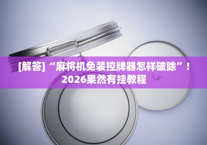 [解答]“麻将机免装控牌器怎样破除”!2026果然有挂教程