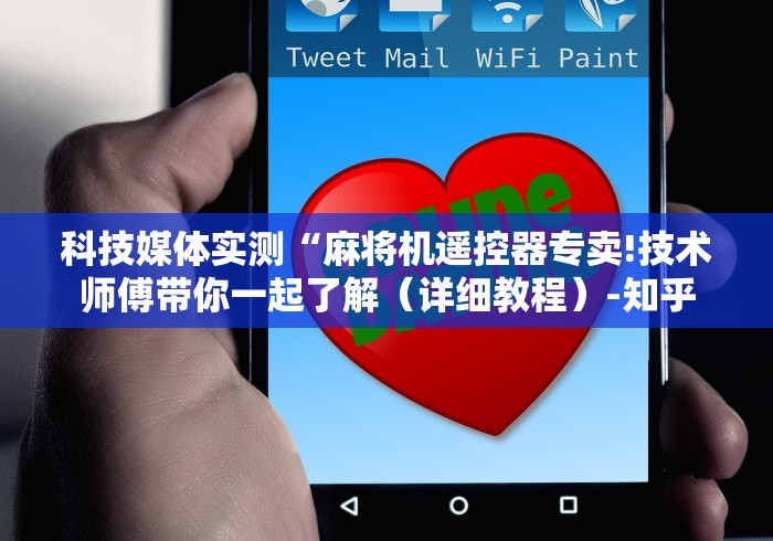 科技媒体实测“麻将机遥控器专卖!技术师傅带你一起了解(详细教程)-知乎 科技媒体实测“麻将机遥控器专卖!技术师傅带你一起了解(详细教程)-知乎
