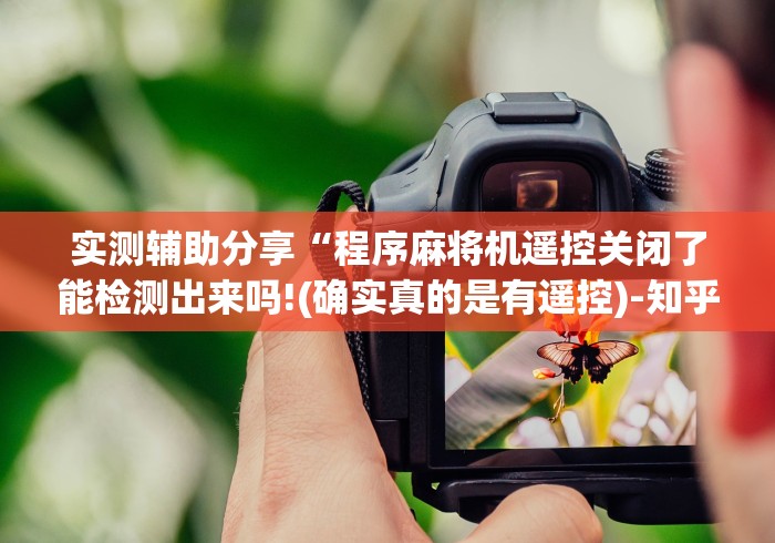 实测辅助分享“程序麻将机遥控关闭了能检测出来吗!(确实真的是有遥控)-知乎