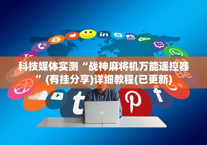 科技媒体实测“战神麻将机万能遥控器”(有挂分享)详细教程(已更新)