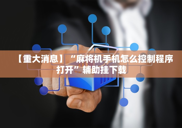 【重大消息】“麻将机手机怎么控制程序打开”辅助挂下载