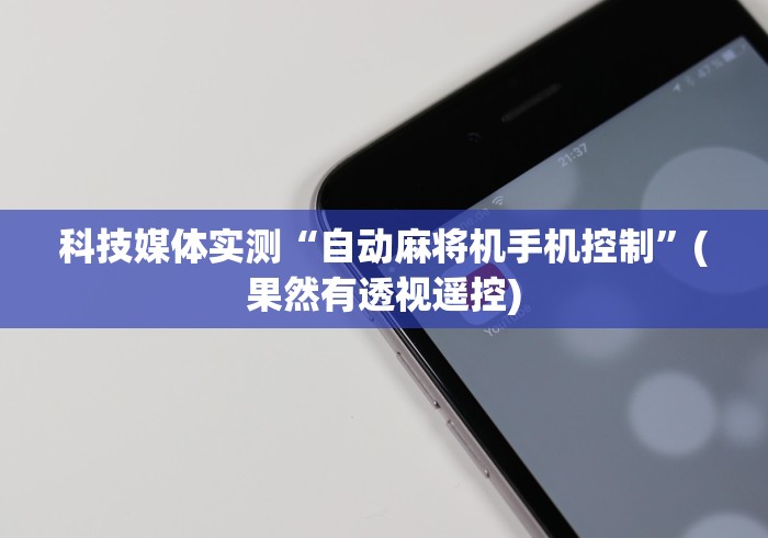 科技媒体实测“自动麻将机手机控制”(果然有透视遥控)