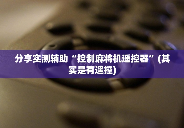 分享实测辅助“控制麻将机遥控器”(其实是有遥控) 分享实测辅助“控制麻将机遥控器”(其实是有遥控)