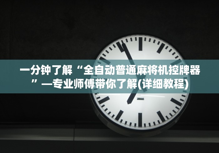一分钟了解“全自动普通麻将机控牌器”—专业师傅带你了解(详细教程)