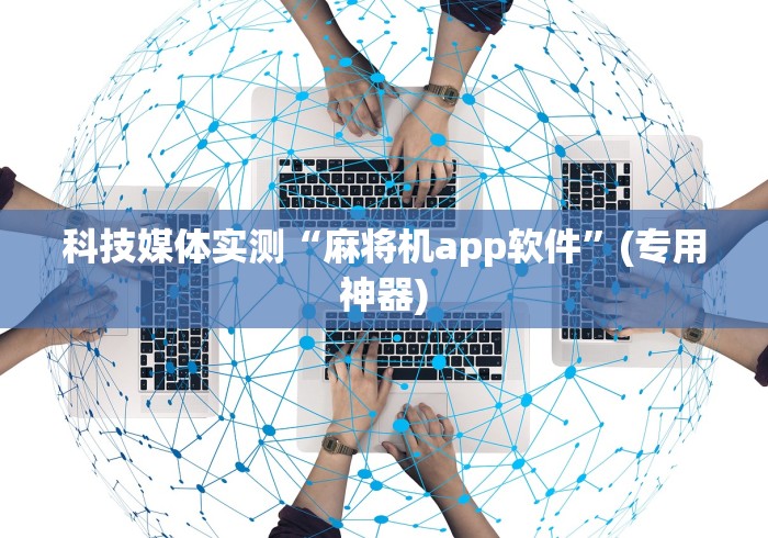 科技媒体实测“麻将机app软件”(专用神器) 科技媒体实测“麻将机app软件”(专用神器)