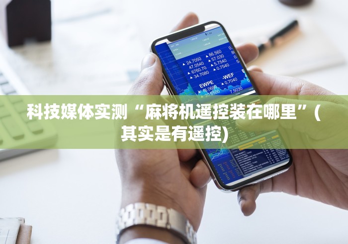 科技媒体实测“麻将机遥控装在哪里”(其实是有遥控)