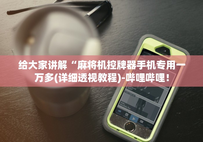 给大家讲解“麻将机控牌器手机专用一万多(详细透视教程)-哔哩哔哩！