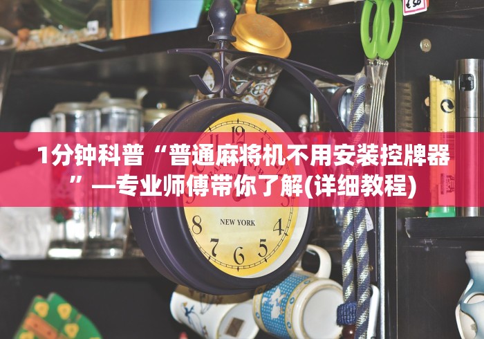 1分钟科普“普通麻将机不用安装控牌器”—专业师傅带你了解(详细教程) 1分钟科普“普通麻将机不用安装控牌器”—专业师傅带你了解(详细教程)