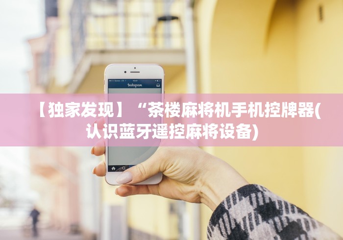 【独家发现】“茶楼麻将机手机控牌器(认识蓝牙遥控麻将设备) 【独家发现】“茶楼麻将机手机控牌器(认识蓝牙遥控麻将设备)