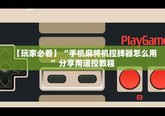 【玩家必看】“手机麻将机控牌器怎么用”分享用遥控教程