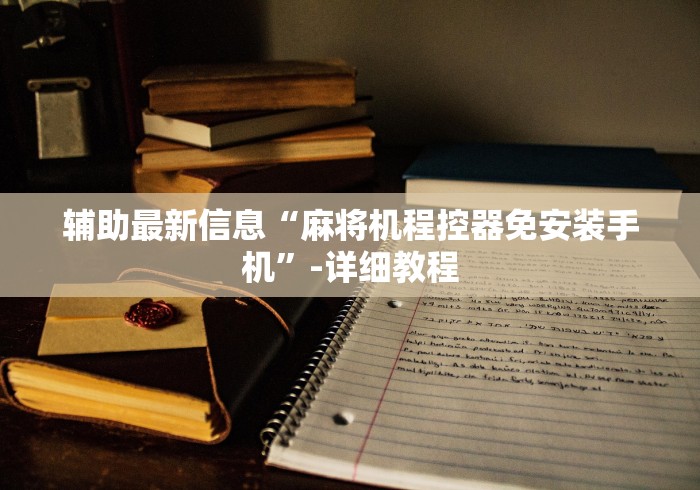 辅助最新信息“麻将机程控器免安装手机”-详细教程