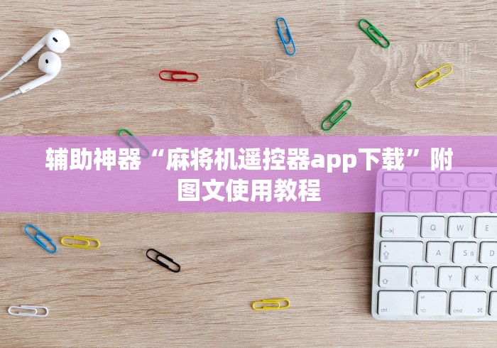 辅助神器“麻将机遥控器app下载”附图文使用教程