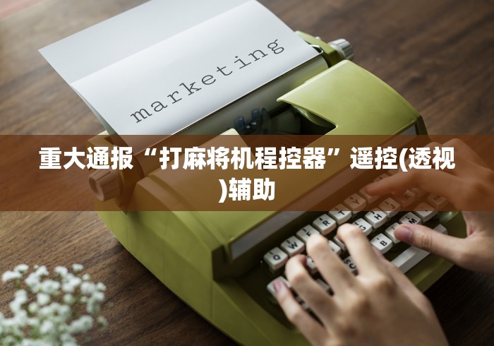 重大通报“打麻将机程控器”遥控(透视)辅助