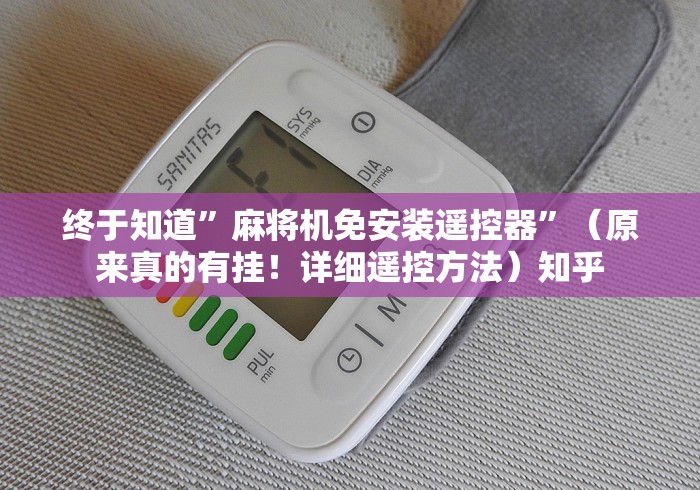 终于知道”麻将机免安装遥控器”(原来真的有挂!详细遥控方法)知乎 终于知道”麻将机免安装遥控器”(原来真的有挂!详细遥控方法)知乎