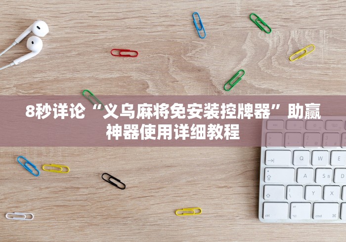 8秒详论“义乌麻将免安装控牌器”助赢神器使用详细教程