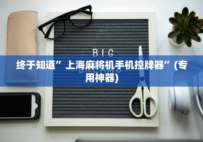 终于知道”上海麻将机手机控牌器”(专用神器)
